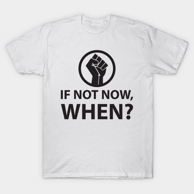 If Not Now, When? Protest Resist Shirts and Hoodies T-Shirt by UrbanLifeApparel